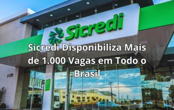 Sicredi Disponibiliza Mais de 1.000 Vagas em Todo o Brasil Inscreva-se Agora!